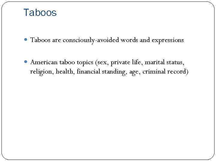 Taboos are consciously-avoided words and expressions American taboo topics (sex, private life, marital status,