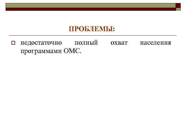 ПРОБЛЕМЫ: o недостаточно полный программами ОМС. охват населения 