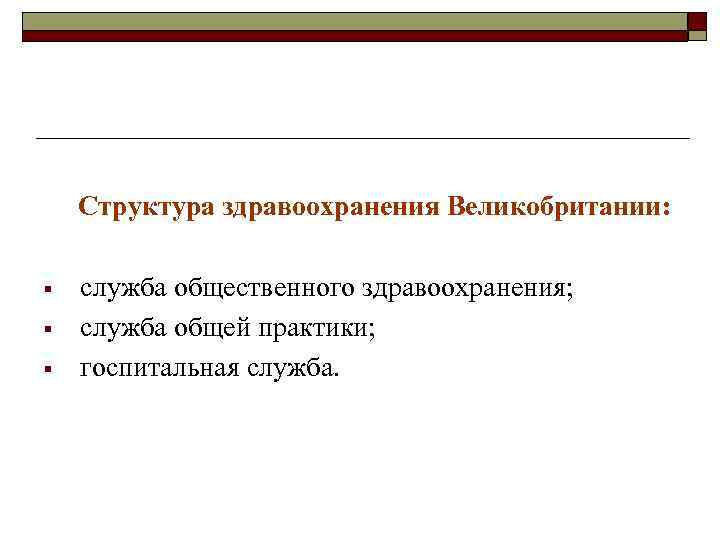 Структура здравоохранения Великобритании: § § § служба общественного здравоохранения; служба общей практики; госпитальная служба.