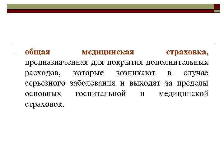 - общая медицинская страховка, предназначенная для покрытия дополнительных расходов, которые возникают в случае серьезного