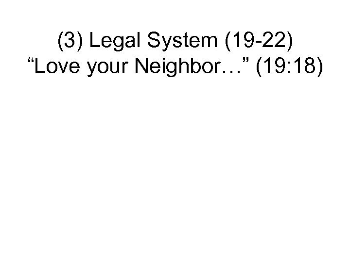 (3) Legal System (19 -22) “Love your Neighbor…” (19: 18) 