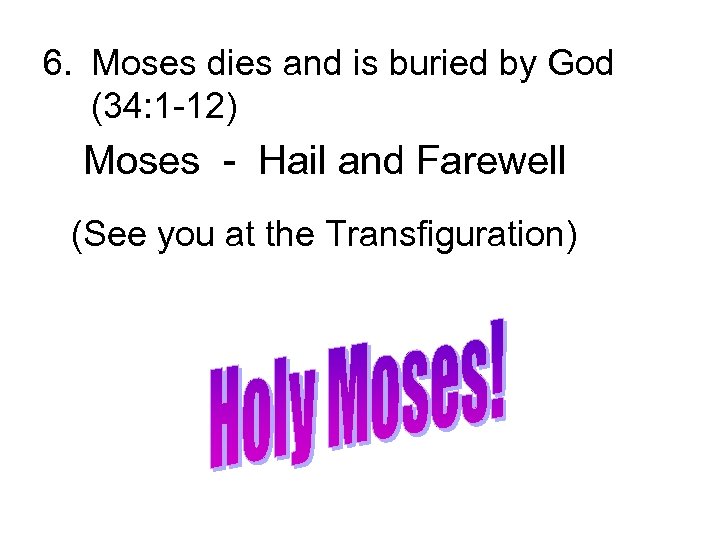 6. Moses dies and is buried by God (34: 1 -12) Moses - Hail