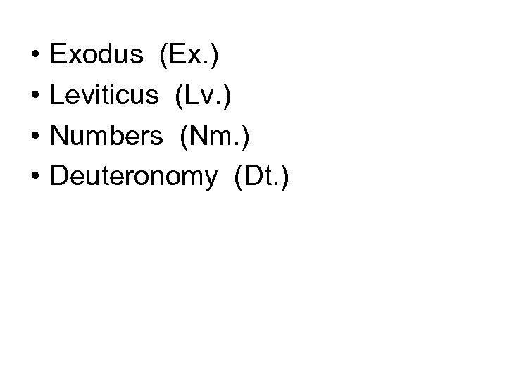  • • Exodus (Ex. ) Leviticus (Lv. ) Numbers (Nm. ) Deuteronomy (Dt.