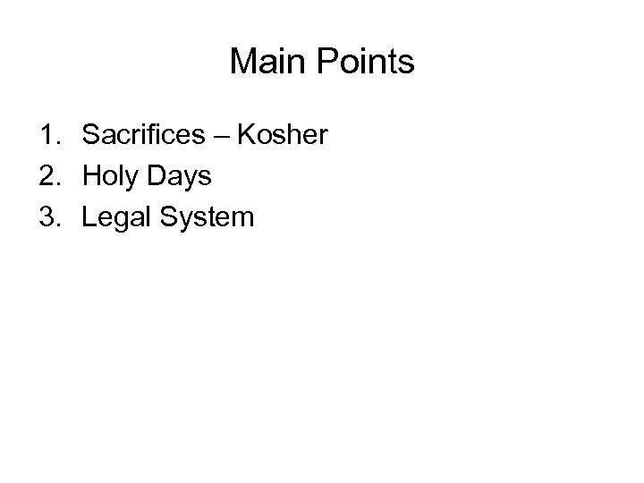 Main Points 1. Sacrifices – Kosher 2. Holy Days 3. Legal System 