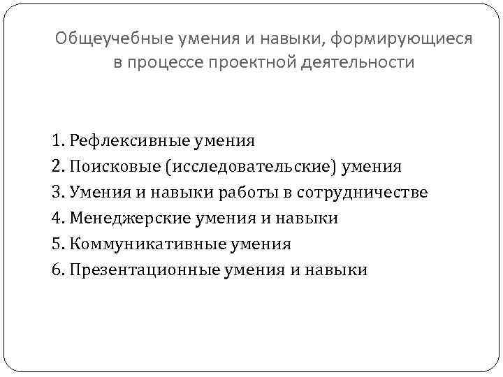 Общеучебные умения и навыки, формирующиеся в процессе проектной деятельности 1. Рефлексивные умения 2. Поисковые