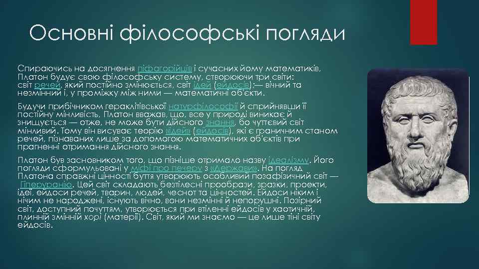Основні філософські погляди Спираючись на досягнення піфагорійців і сучасних йому математиків, Платон будує свою