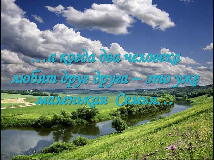 …а когда два человека любят друга – это уже маленькая Семья… 