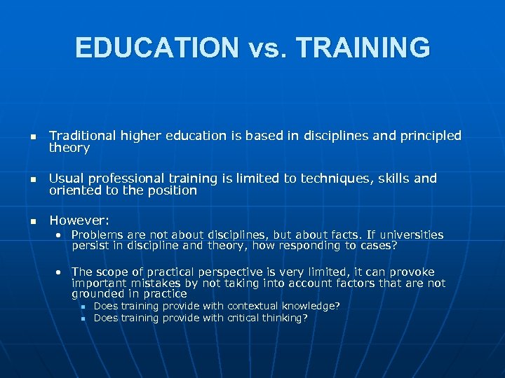 EDUCATION vs. TRAINING n Traditional higher education is based in disciplines and principled theory