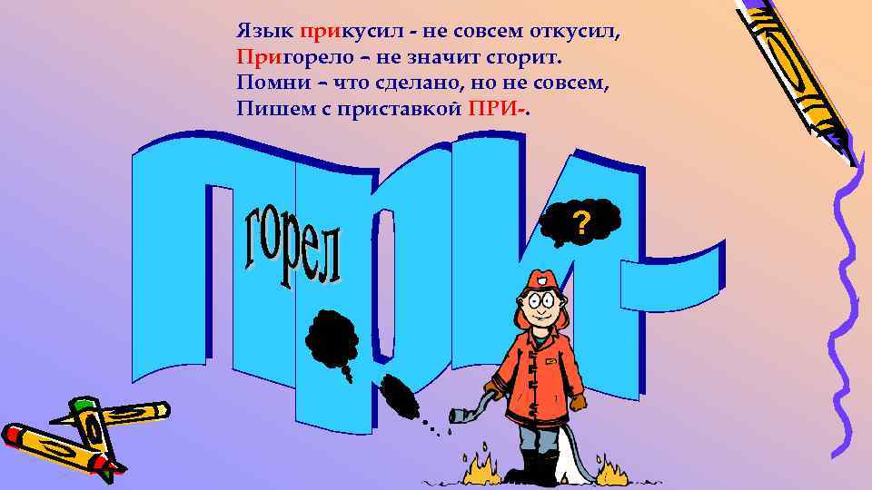 Язык прикусил - не совсем откусил, Пригорело – не значит сгорит. Помни – что