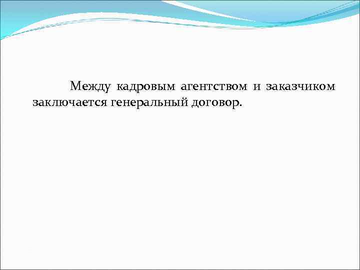  Между кадровым агентством и заказчиком заключается генеральный договор. 