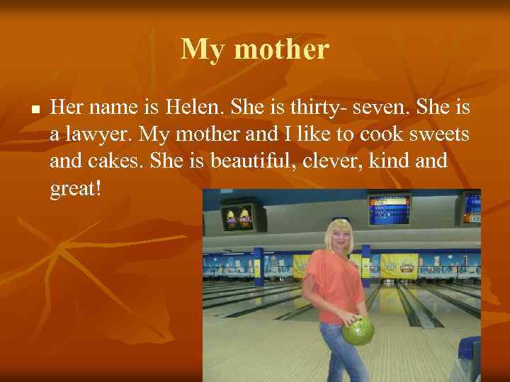 My mother n Her name is Helen. She is thirty- seven. She is a