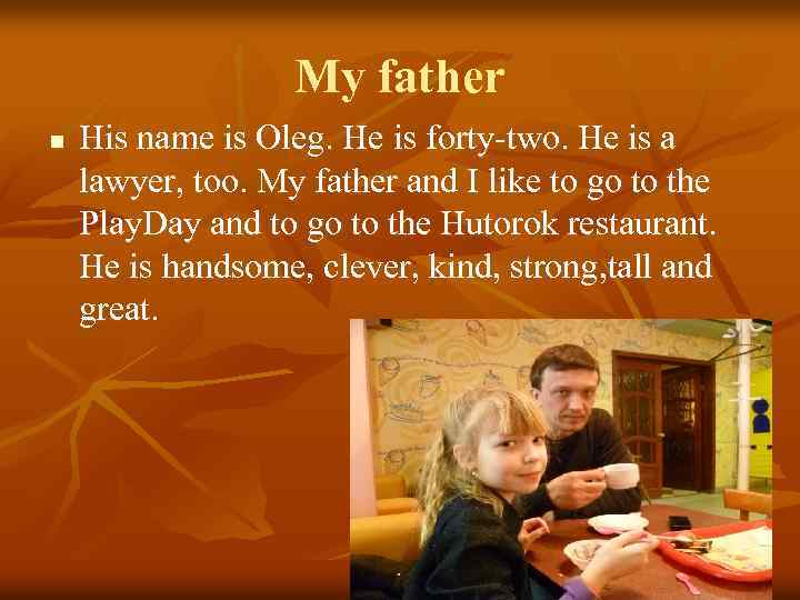 My father n His name is Oleg. He is forty-two. He is a lawyer,