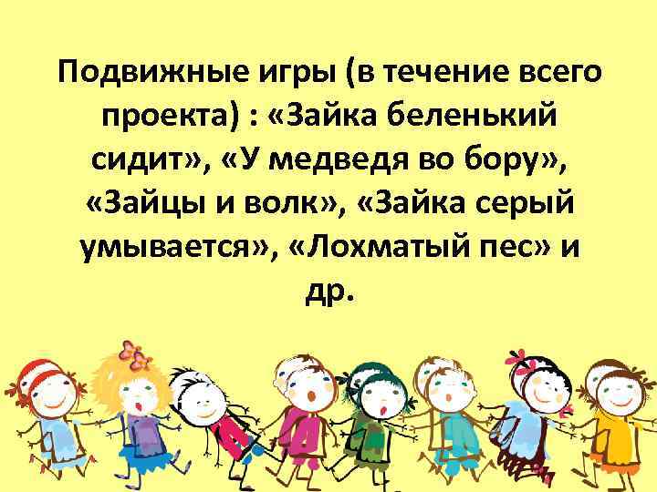 Подвижные игры (в течение всего проекта) : «Зайка беленький сидит» , «У медведя во