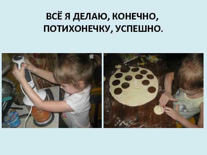 ВСЁ Я ДЕЛАЮ, КОНЕЧНО, ПОТИХОНЕЧКУ, УСПЕШНО. 