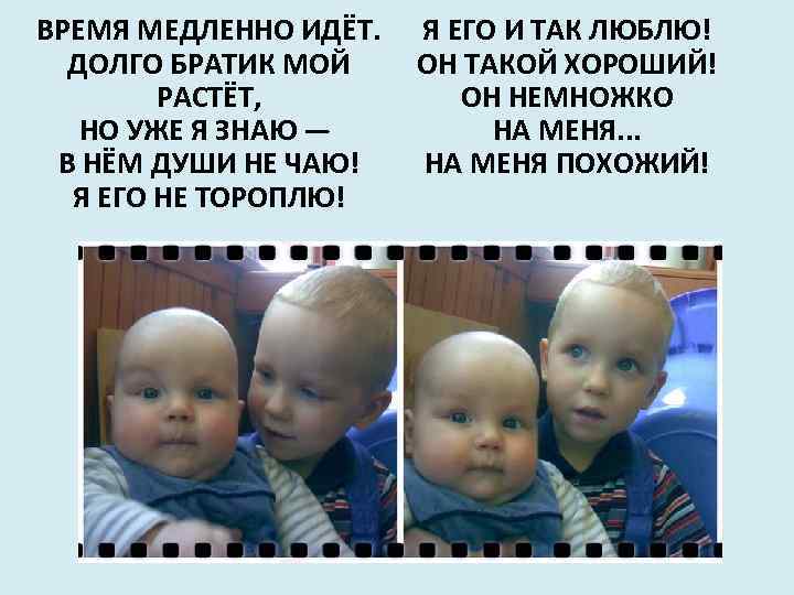 ВРЕМЯ МЕДЛЕННО ИДЁТ. ДОЛГО БРАТИК МОЙ РАСТЁТ, НО УЖЕ Я ЗНАЮ — В НЁМ