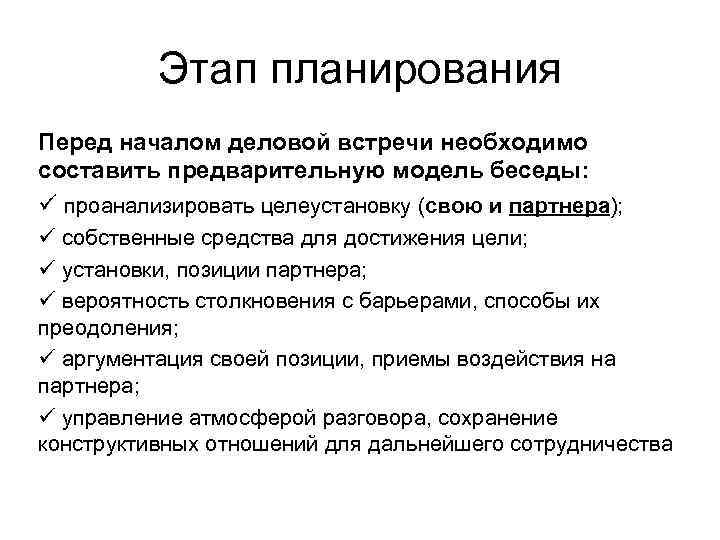 Этап планирования Перед началом деловой встречи необходимо составить предварительную модель беседы: ü проанализировать целеустановку