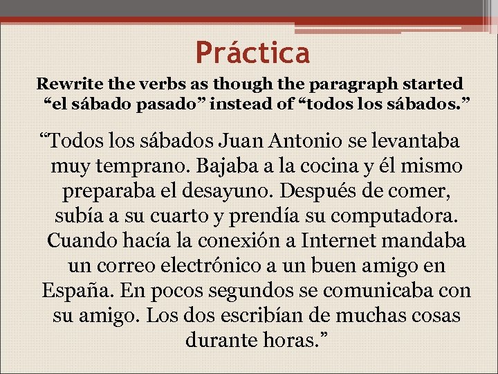 Práctica Rewrite the verbs as though the paragraph started “el sábado pasado” instead of