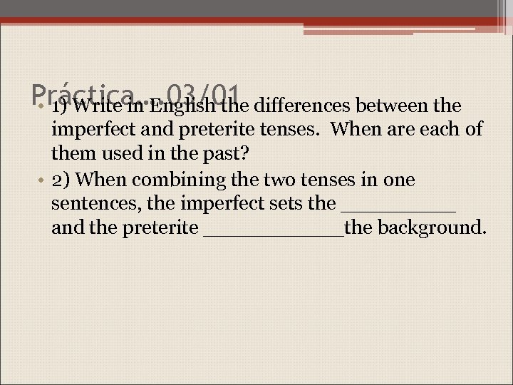 Práctica…. 03/01 differences between the • 1) Write in English the imperfect and preterite
