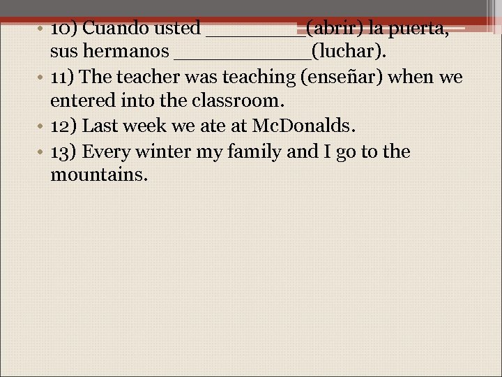  • 10) Cuando usted ____(abrir) la puerta, sus hermanos ______(luchar). • 11) The