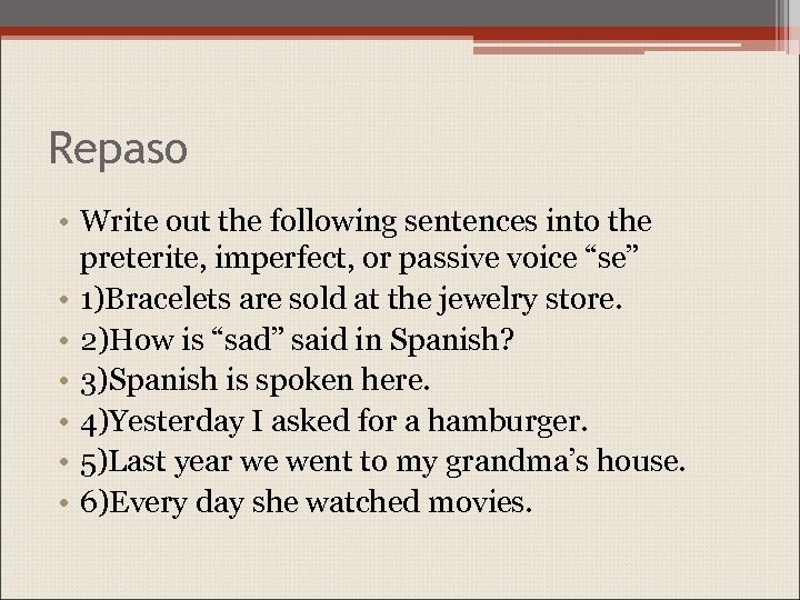 Repaso • Write out the following sentences into the preterite, imperfect, or passive voice
