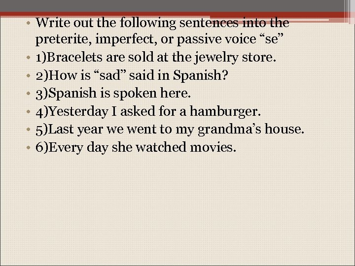  • Write out the following sentences into the preterite, imperfect, or passive voice