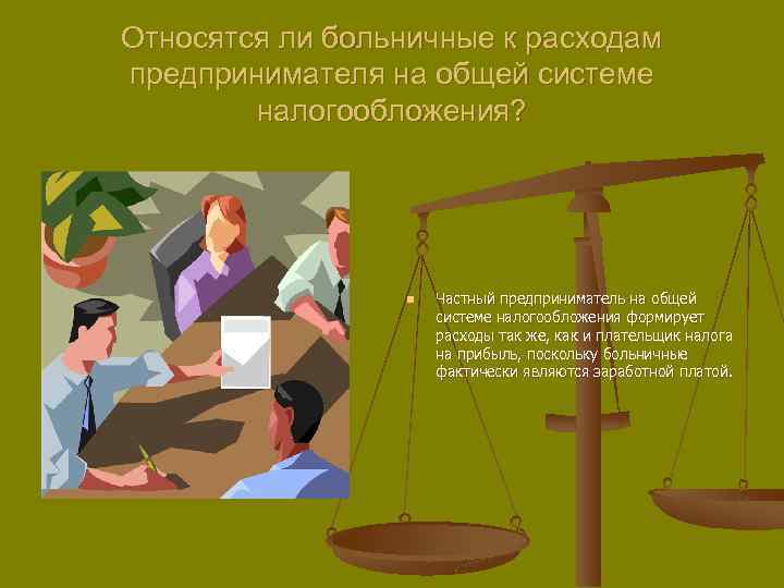 Относятся ли больничные к расходам предпринимателя на общей системе налогообложения? n Частный предприниматель на