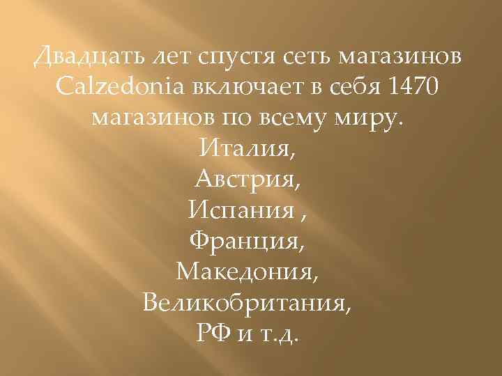 Двадцать лет спустя сеть магазинов Calzedonia включает в себя 1470 магазинов по всему миру.