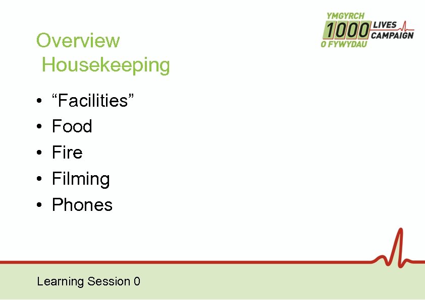 Overview Housekeeping • • • “Facilities” Food Fire Filming Phones Learning Session 0 