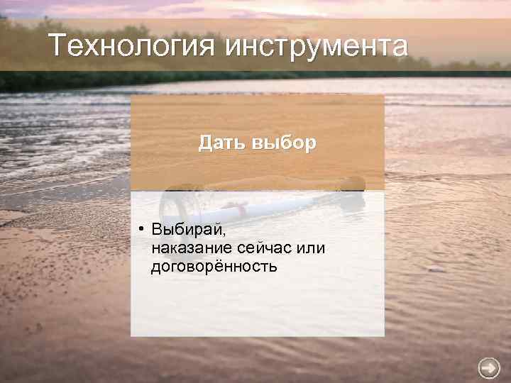 Технология инструмента Дать выбор • Выбирай, наказание сейчас или договорённость 