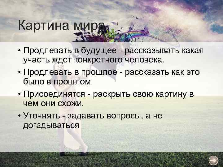Картина мира • Продлевать в будущее - рассказывать какая участь ждет конкретного человека. •