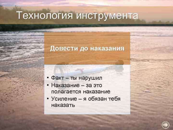 Технология инструмента Довести до наказания • Факт – ты нарушил • Наказание – за