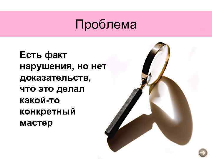 Проблема Есть факт нарушения, но нет доказательств, что это делал какой-то конкретный мастер 