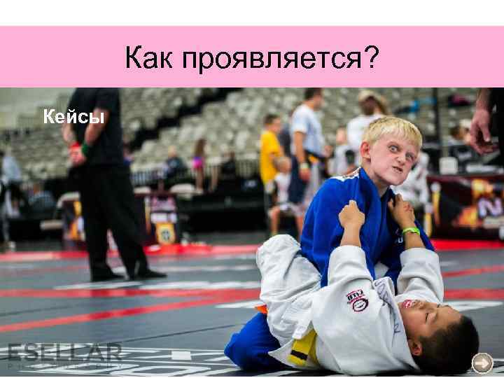 Как проявляется? Кейсы 