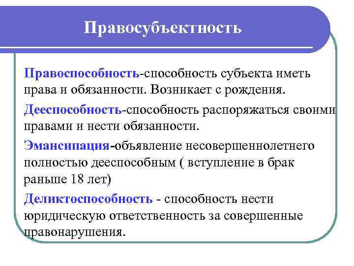 Правосубъектность Правоспособность субъекта иметь права и обязанности. Возникает с рождения. Дееспособность распоряжаться своими правами