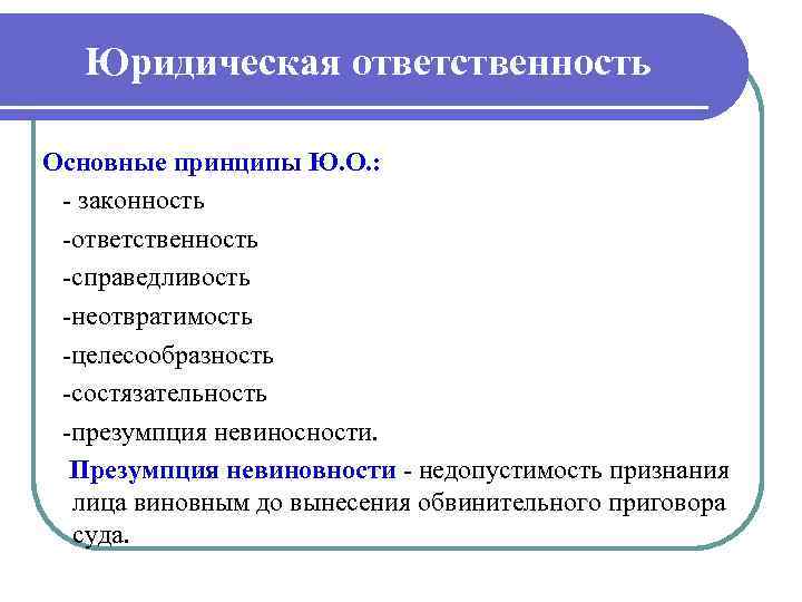 Юридическая ответственность Основные принципы Ю. О. : законность ответственность справедливость неотвратимость целесообразность состязательность презумпция