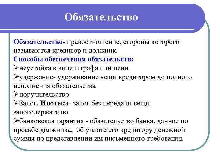Обязательство правоотношение, стороны которого называются кредитор и должник. Способы обеспечения обязательств: Øнеустойка в виде