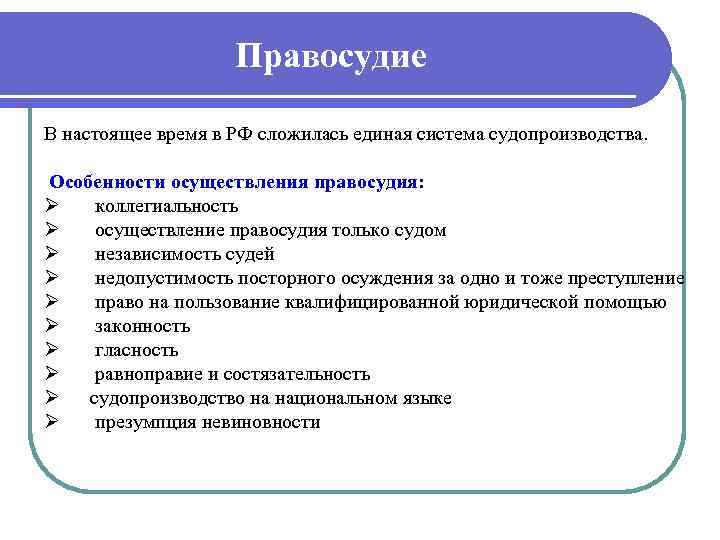 Правосудие В настоящее время в РФ сложилась единая система судопроизводства. Особенности осуществления правосудия: Ø