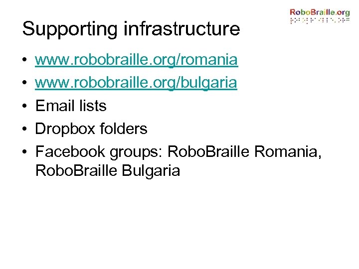 Supporting infrastructure • • • www. robobraille. org/romania www. robobraille. org/bulgaria Email lists Dropbox