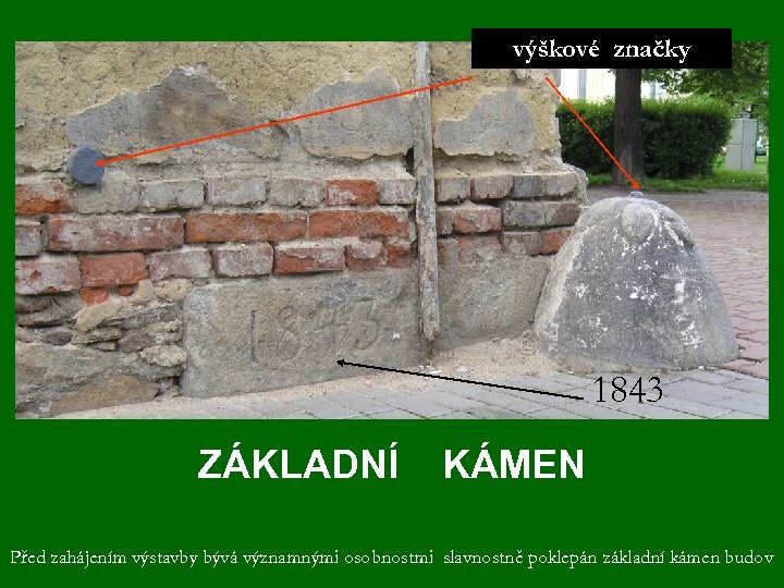 výškové značky 1843 ZÁKLADNÍ KÁMEN Před zahájením výstavby bývá významnými osobnostmi slavnostně poklepán základní