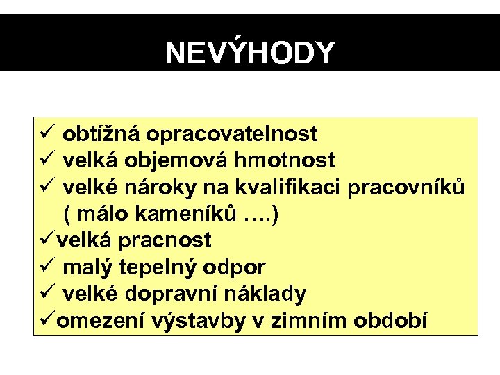 NEVÝHODY ü obtížná opracovatelnost ü velká objemová hmotnost ü velké nároky na kvalifikaci pracovníků