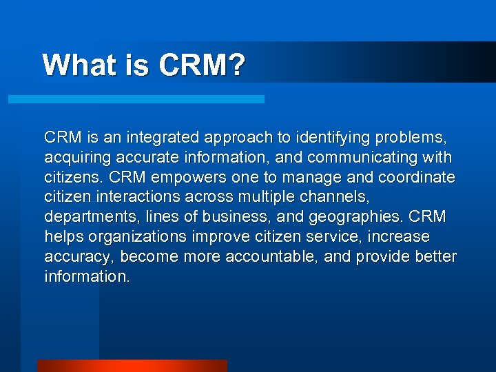 What is CRM? CRM is an integrated approach to identifying problems, acquiring accurate information,