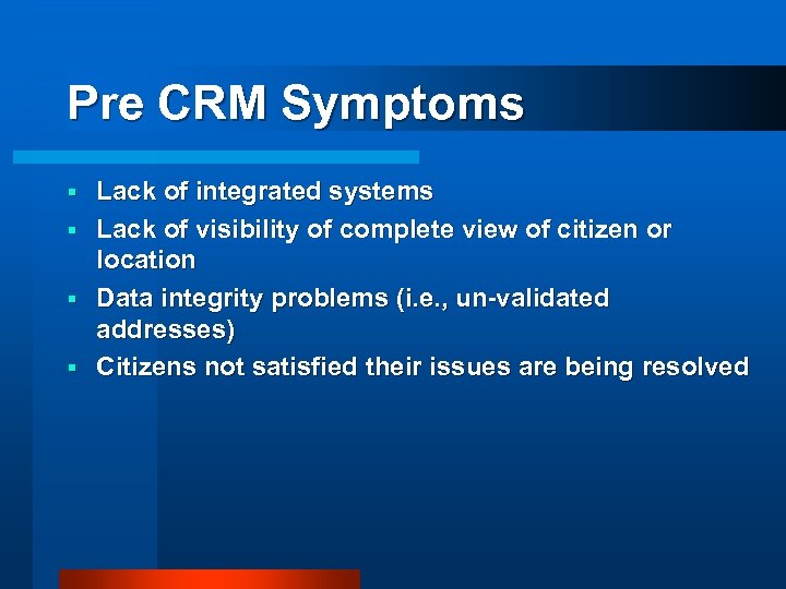 Pre CRM Symptoms Lack of integrated systems § Lack of visibility of complete view