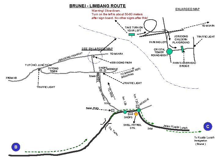 BRUNEI - LIMBANG ROUTE ENLARGED MAP Warning! Slow down. Turn on the left is