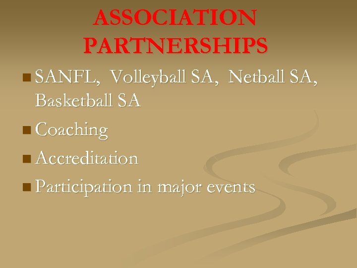 ASSOCIATION PARTNERSHIPS n SANFL, Volleyball SA, Netball SA, Basketball SA n Coaching n Accreditation