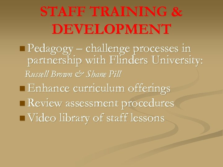 STAFF TRAINING & DEVELOPMENT n Pedagogy – challenge processes in partnership with Flinders University: