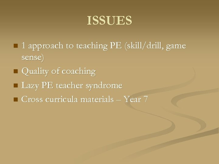 ISSUES 1 approach to teaching PE (skill/drill, game sense) n Quality of coaching n