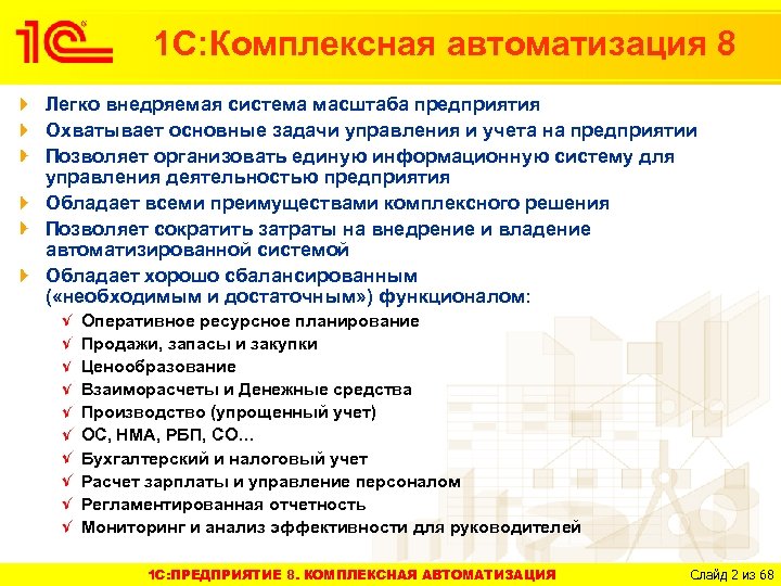 1 С: Комплексная автоматизация 8 Легко внедряемая система масштаба предприятия Охватывает основные задачи управления