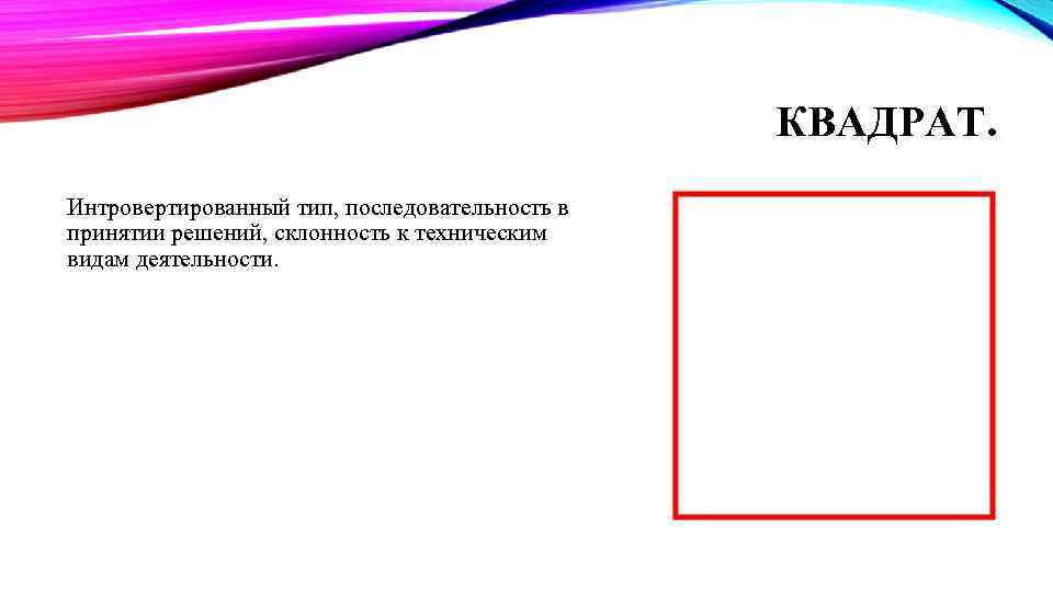 КВАДРАТ. Интровертированный тип, последовательность в принятии решений, склонность к техническим видам деятельности. 