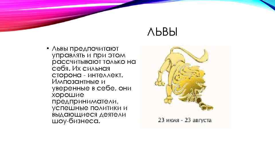 ЛЬВЫ • Львы предпочитают управлять и при этом рассчитывают только на себя. Их сильная