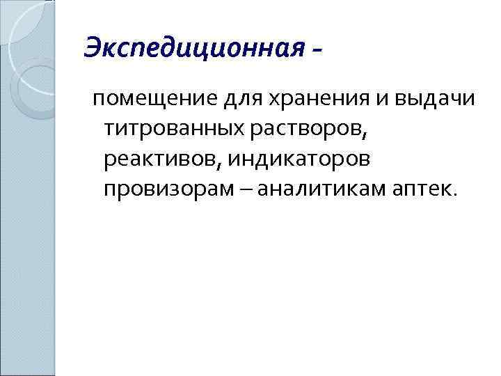 Экспедиционная помещение для хранения и выдачи титрованных растворов, реактивов, индикаторов провизорам – аналитикам аптек.